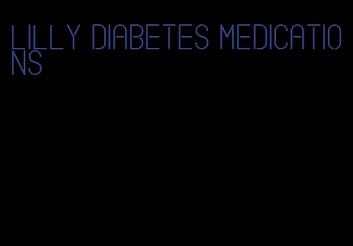 lilly diabetes medications