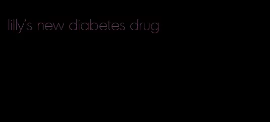 lilly's new diabetes drug