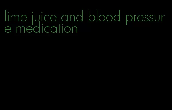 lime juice and blood pressure medication
