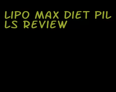 lipo max diet pills review