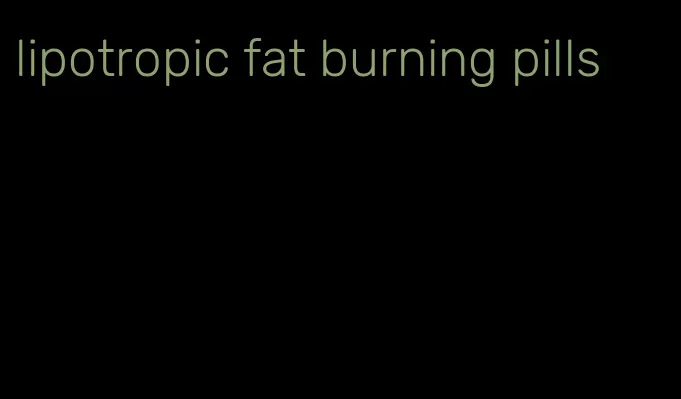 lipotropic fat burning pills