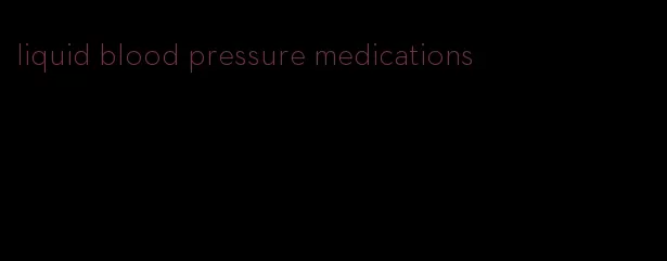 liquid blood pressure medications