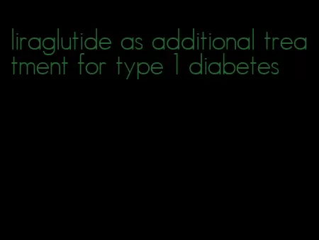 liraglutide as additional treatment for type 1 diabetes