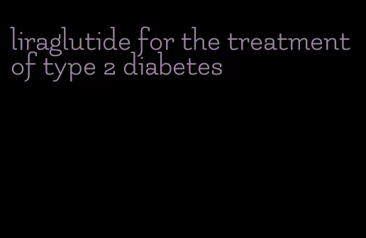 liraglutide for the treatment of type 2 diabetes