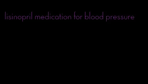 lisinopril medication for blood pressure
