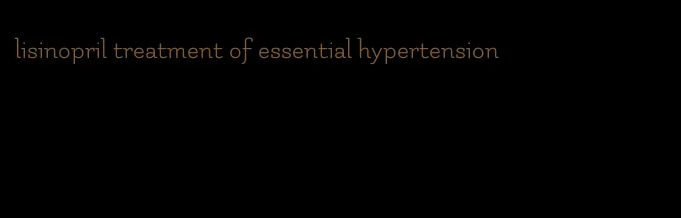 lisinopril treatment of essential hypertension