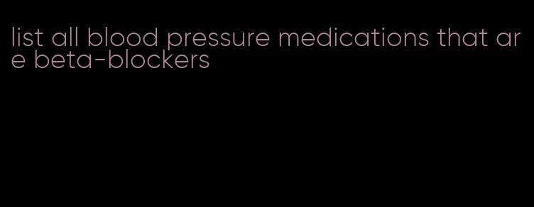 list all blood pressure medications that are beta-blockers