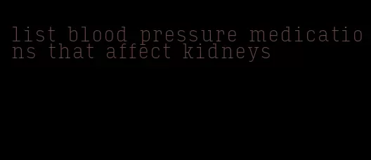 list blood pressure medications that affect kidneys
