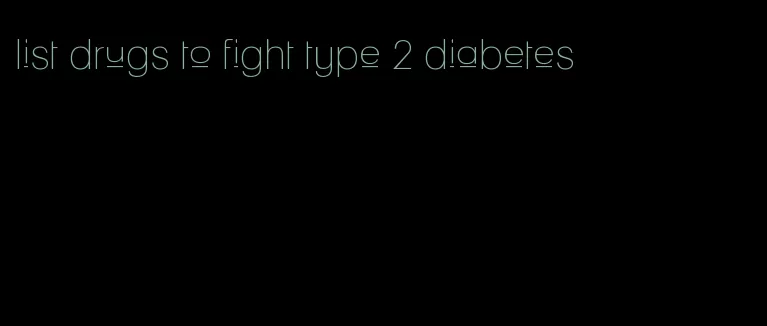 list drugs to fight type 2 diabetes