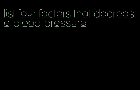 list four factors that decrease blood pressure