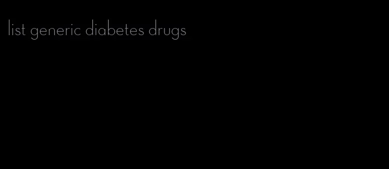 list generic diabetes drugs