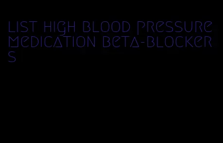 list high blood pressure medication beta-blockers