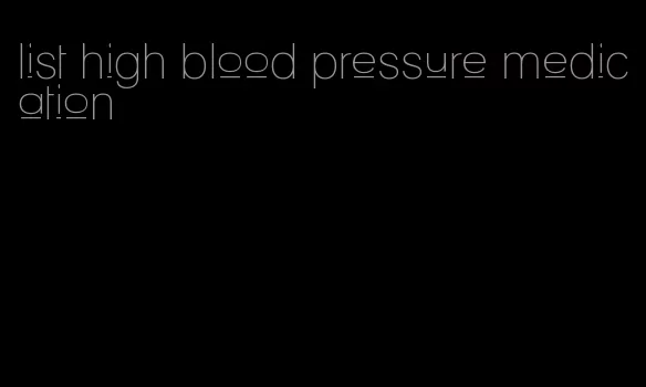 list high blood pressure medication