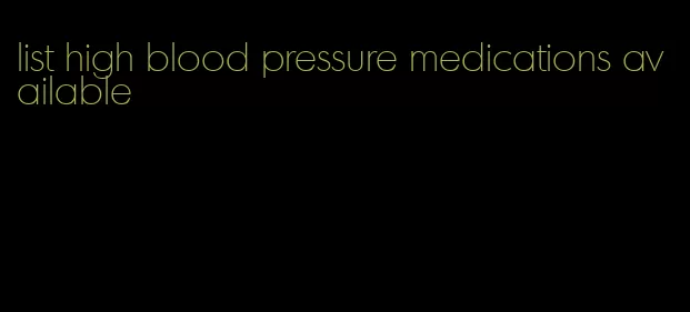 list high blood pressure medications available