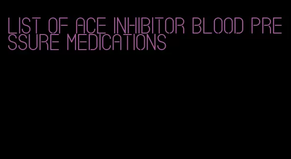 list of ace inhibitor blood pressure medications