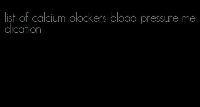 list of calcium blockers blood pressure medication