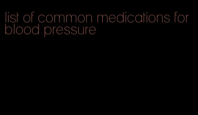 list of common medications for blood pressure