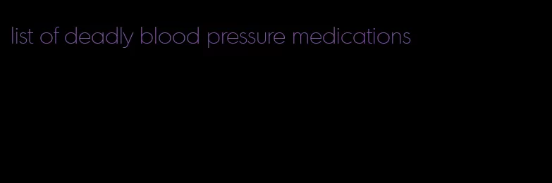 list of deadly blood pressure medications
