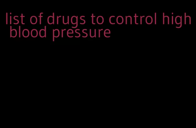 list of drugs to control high blood pressure