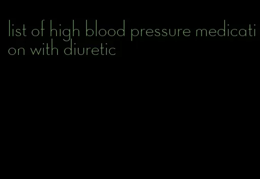 list of high blood pressure medication with diuretic