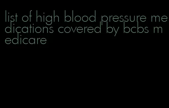 list of high blood pressure medications covered by bcbs medicare