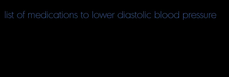 list of medications to lower diastolic blood pressure
