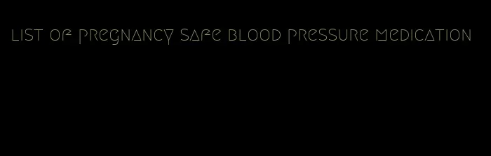 list of pregnancy safe blood pressure medication