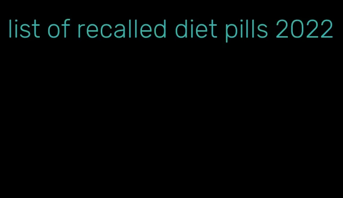 list of recalled diet pills 2022
