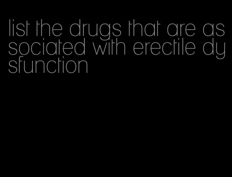 list the drugs that are associated with erectile dysfunction