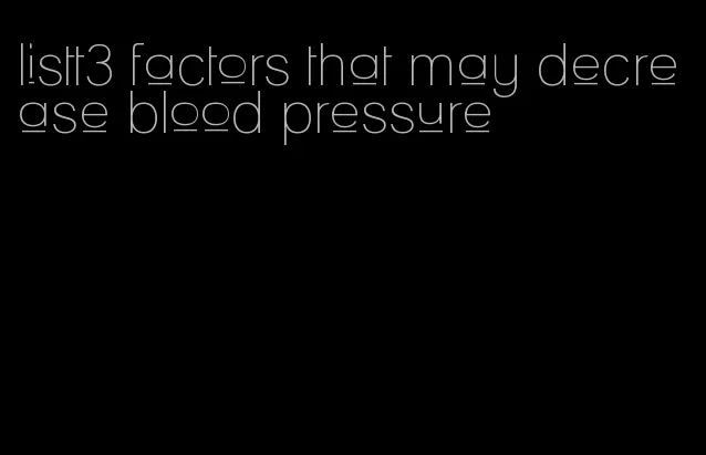 listt3 factors that may decrease blood pressure