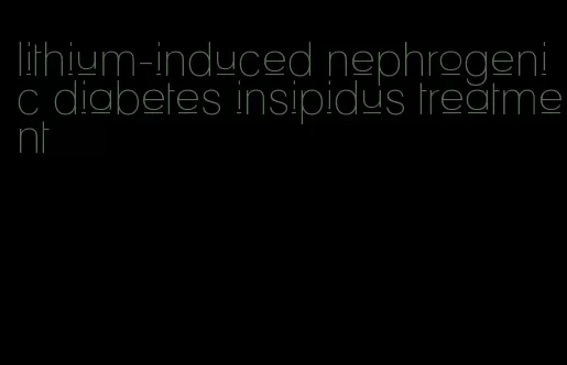 lithium-induced nephrogenic diabetes insipidus treatment