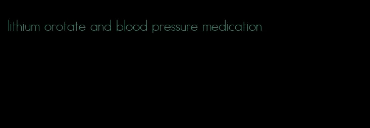 lithium orotate and blood pressure medication