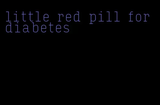 little red pill for diabetes