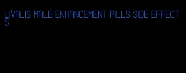 livalis male enhancement pills side effects