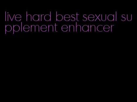 live hard best sexual supplement enhancer