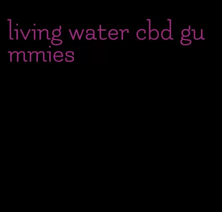 living water cbd gummies