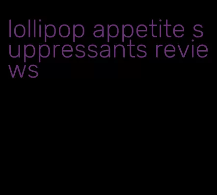 lollipop appetite suppressants reviews