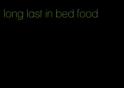 long last in bed food