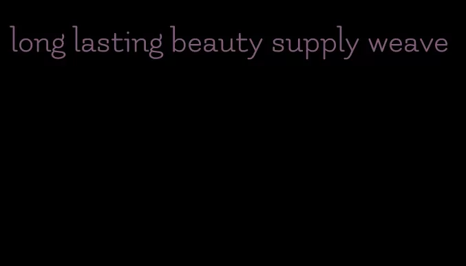 long lasting beauty supply weave