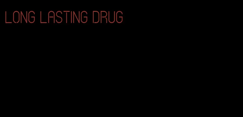 long lasting drug