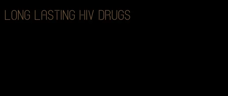 long lasting hiv drugs