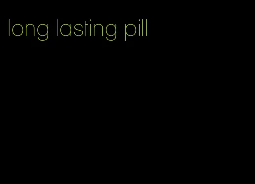 long lasting pill