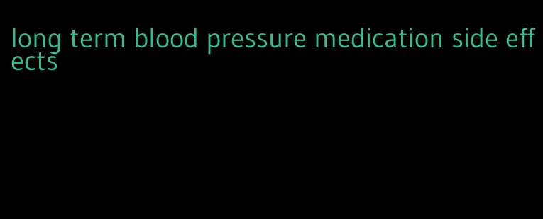 long term blood pressure medication side effects
