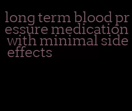 long term blood pressure medication with minimal side effects