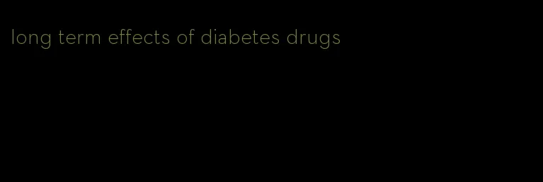 long term effects of diabetes drugs