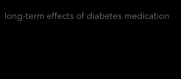 long-term effects of diabetes medication
