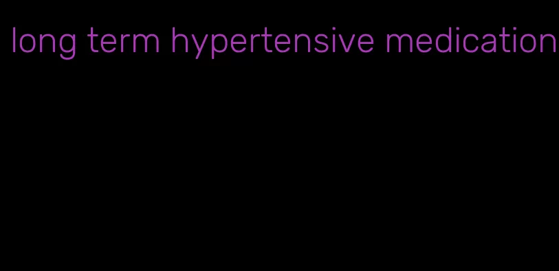 long term hypertensive medication