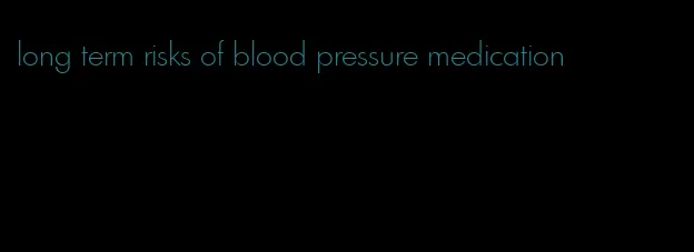 long term risks of blood pressure medication