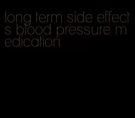 long term side effects blood pressure medication