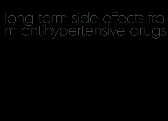 long term side effects from antihypertensive drugs